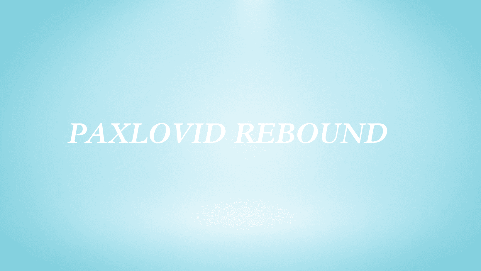 Paxlovid Rebound What It Is And How to Avoid It, and What to Do If It Happens